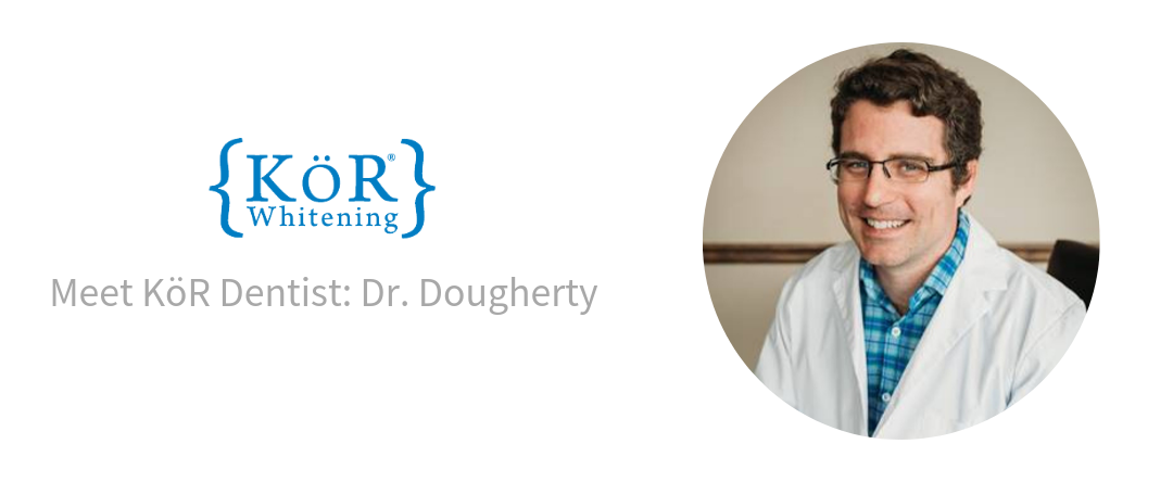 Meet Dr. Dougherty, KöR Whitening Dentist